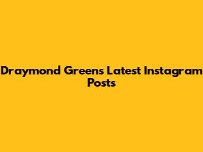 Draymond Green's Latest Instagram Posts