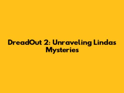 DreadOut 2: Unraveling Linda's Mysteries