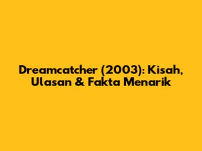 Dreamcatcher (2003): Kisah, Ulasan & Fakta Menarik