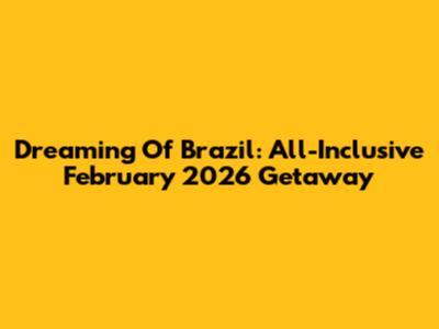 Dreaming Of Brazil: All-Inclusive February 2026 Getaway