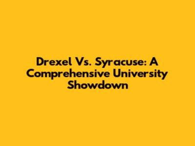 Drexel Vs. Syracuse: A Comprehensive University Showdown