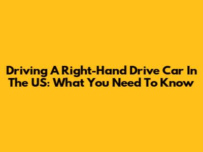 Driving A Right-Hand Drive Car In The US: What You Need To Know