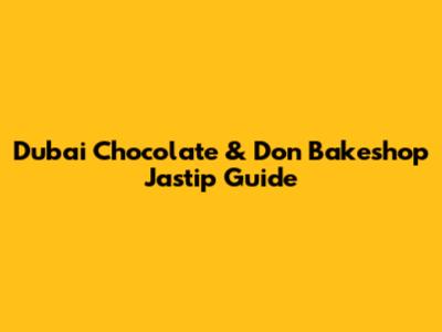 Dubai Chocolate & Don Bakeshop Jastip Guide