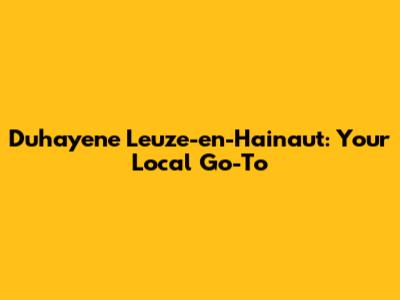 Duhayene Leuze-en-Hainaut: Your Local Go-To