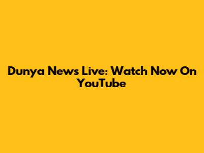 Dunya News Live: Watch Now On YouTube