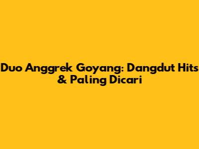 Duo Anggrek Goyang: Dangdut Hits & Paling Dicari