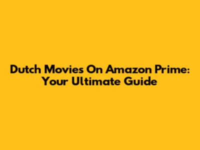 Dutch Movies On Amazon Prime: Your Ultimate Guide