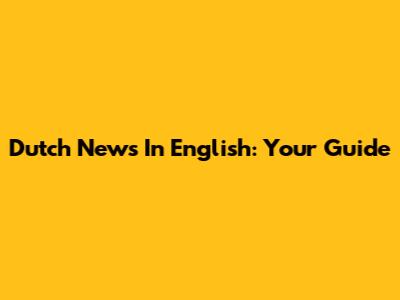 Dutch News In English: Your Guide