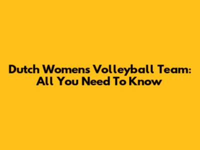 Dutch Women's Volleyball Team: All You Need To Know