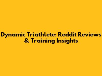 Dynamic Triathlete: Reddit Reviews & Training Insights