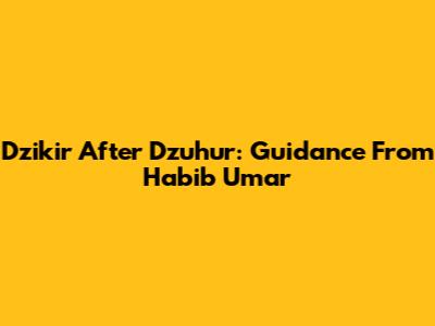 Dzikir After Dzuhur: Guidance From Habib Umar