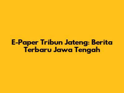 E-Paper Tribun Jateng: Berita Terbaru Jawa Tengah