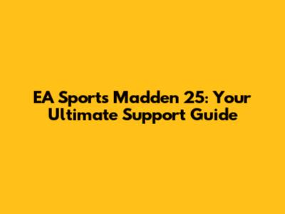 EA Sports Madden 25: Your Ultimate Support Guide