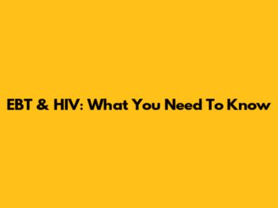 EBT & HIV: What You Need To Know