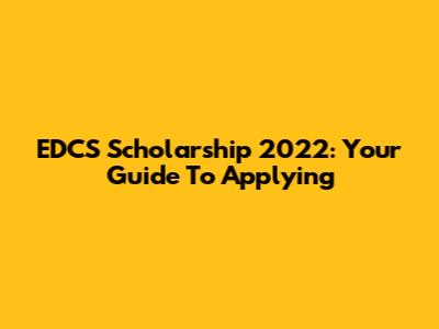 EDCS Scholarship 2022: Your Guide To Applying