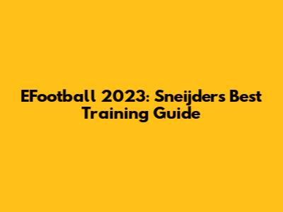 EFootball 2023: Sneijder's Best Training Guide