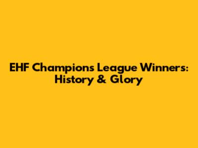 EHF Champions League Winners: History & Glory