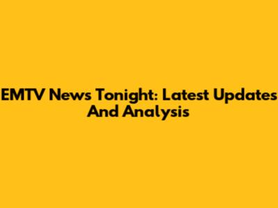 EMTV News Tonight: Latest Updates And Analysis