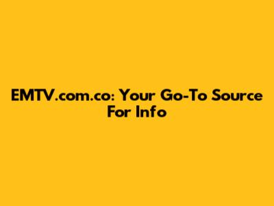 EMTV.com.co: Your Go-To Source For Info