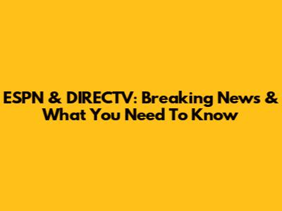 ESPN & DIRECTV: Breaking News & What You Need To Know