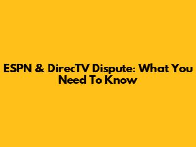 ESPN & DirecTV Dispute: What You Need To Know