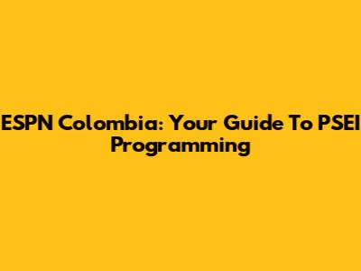 ESPN Colombia: Your Guide To PSEI Programming