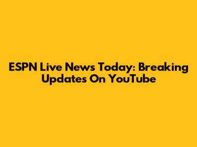 ESPN Live News Today: Breaking Updates On YouTube