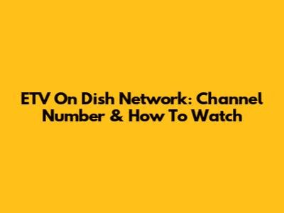 ETV On Dish Network: Channel Number & How To Watch