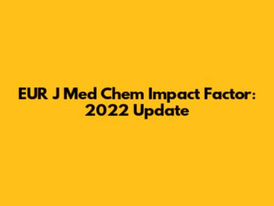 EUR J Med Chem Impact Factor: 2022 Update