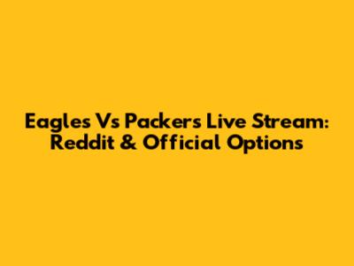 Eagles Vs Packers Live Stream: Reddit & Official Options