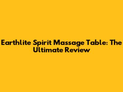 Earthlite Spirit Massage Table: The Ultimate Review