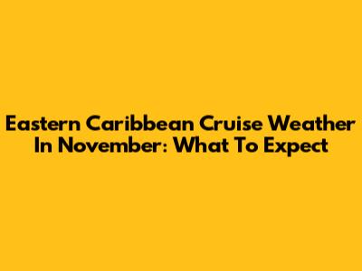 Eastern Caribbean Cruise Weather In November: What To Expect