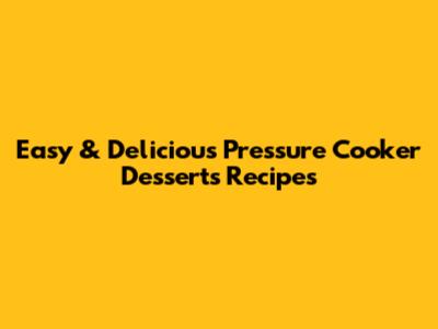 Easy & Delicious Pressure Cooker Desserts Recipes
