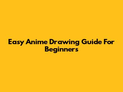 Easy Anime Drawing Guide For Beginners