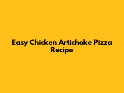 Easy Chicken Artichoke Pizza Recipe