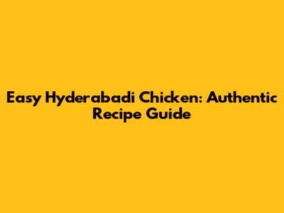 Easy Hyderabadi Chicken: Authentic Recipe Guide