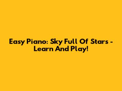 Easy Piano: Sky Full Of Stars - Learn And Play!