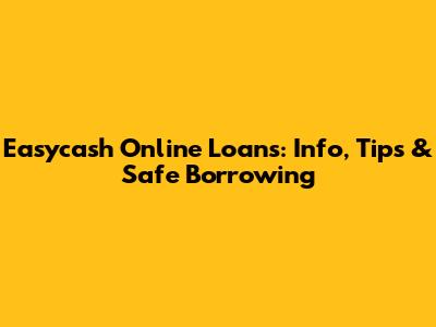 Easycash Online Loans: Info, Tips & Safe Borrowing