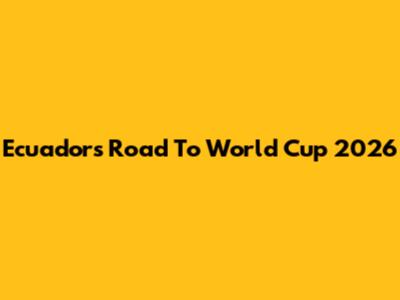 Ecuador's Road To World Cup 2026