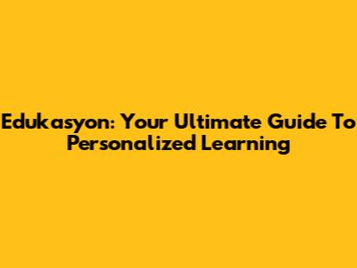 Edukasyon: Your Ultimate Guide To Personalized Learning