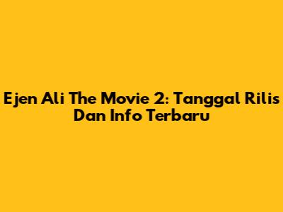 Ejen Ali The Movie 2: Tanggal Rilis Dan Info Terbaru