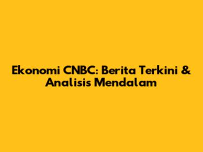 Ekonomi CNBC: Berita Terkini & Analisis Mendalam