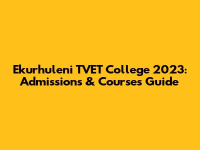 Ekurhuleni TVET College 2023: Admissions & Courses Guide