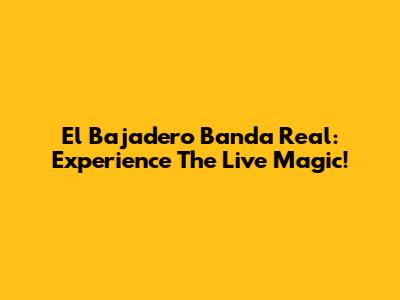 El Bajadero Banda Real: Experience The Live Magic!