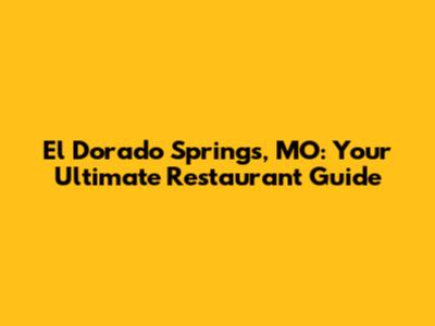 El Dorado Springs, MO: Your Ultimate Restaurant Guide