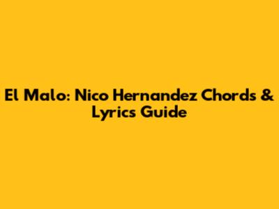 El Malo: Nico Hernandez Chords & Lyrics Guide