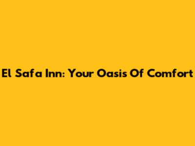 El Safa Inn: Your Oasis Of Comfort