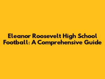 Eleanor Roosevelt High School Football: A Comprehensive Guide