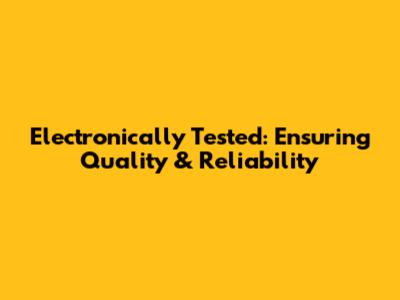 Electronically Tested: Ensuring Quality & Reliability