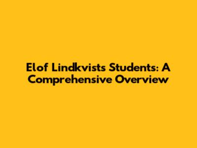 Elof Lindkvist's Students: A Comprehensive Overview